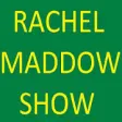 RACHEL- Maddow Show